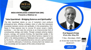 Isha Upanishad – Bridging Science and Spirituality
Prof. Nawal K Prinja, BTech, MSc, DEng, PhD